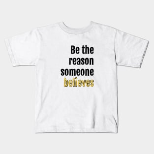Be the reason someone believes Kids T-Shirt